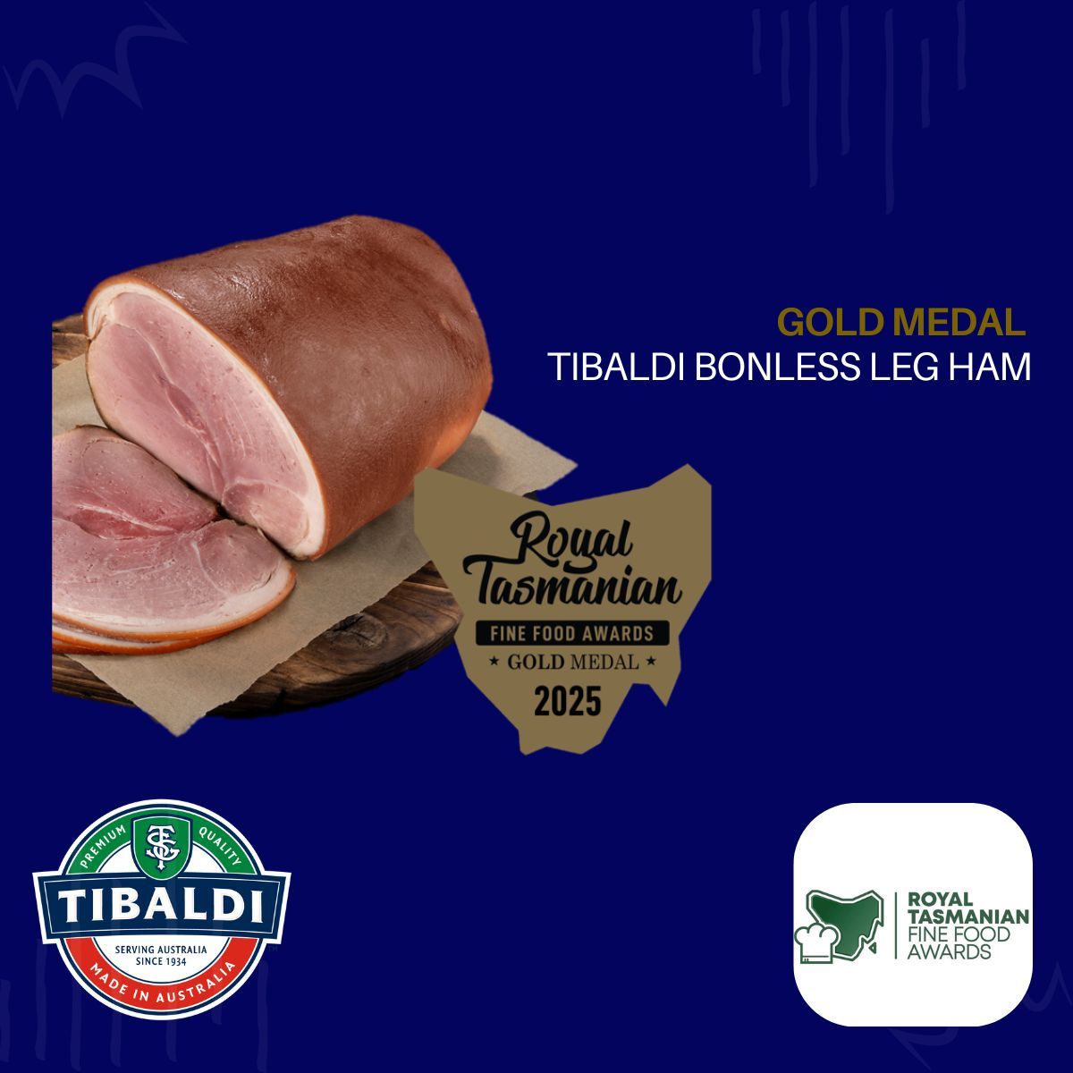 Royal Tasmanian Fine Food Awards | Gold Medal | Tibaldi Boneless Leg Ham 2025